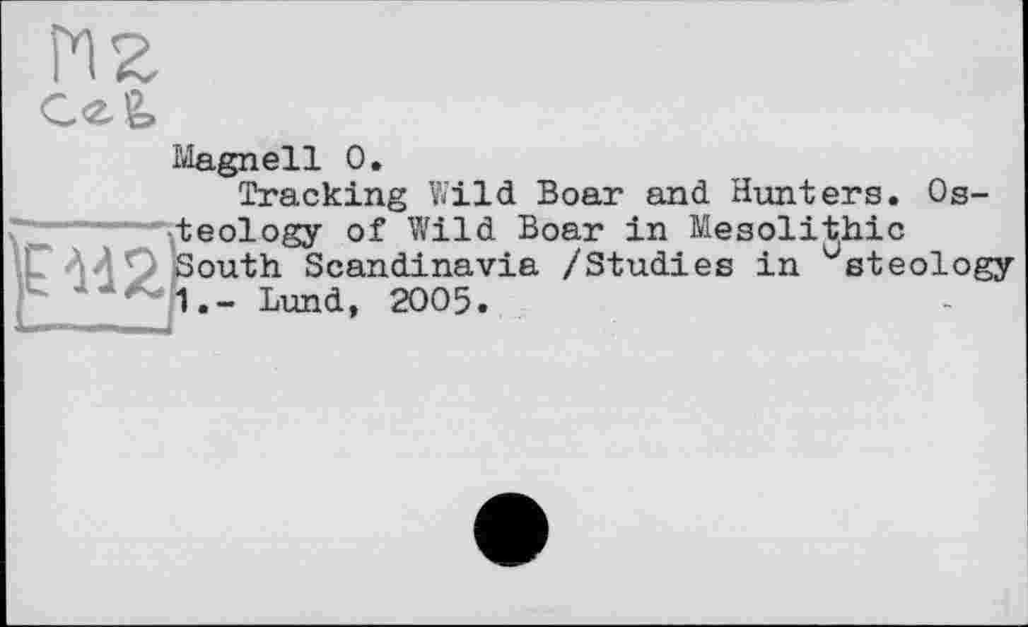 ﻿Magnell 0.
Tracking Wild Boar and Hunters. Osteology of Wild Boar in Mesolithic South Scandinavia /Studies in vsteology 1.- Lund, 2005.